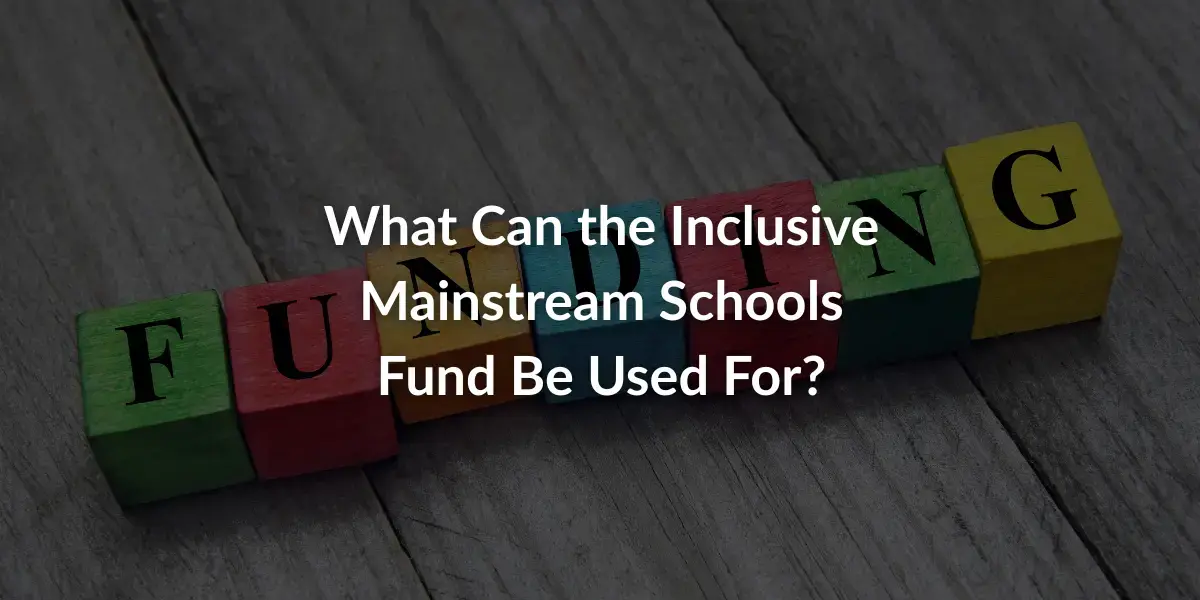 What Can the Inclusive Mainstream Schools Fund Be Used For?