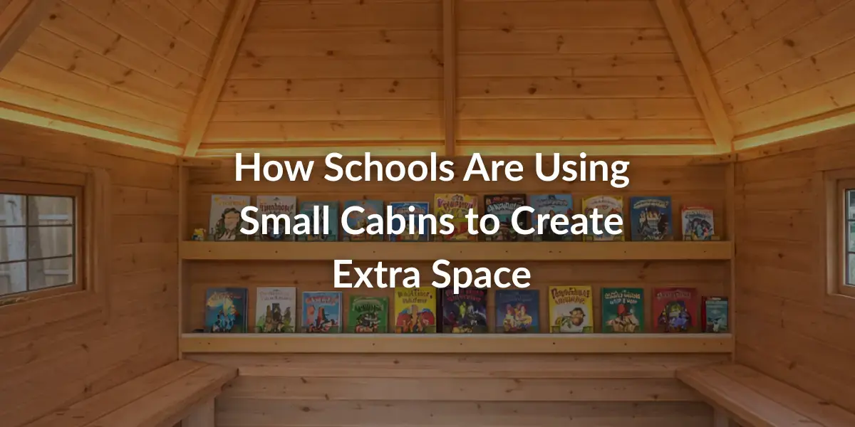 How Schools Are Using Small Cabins to Create Extra Space