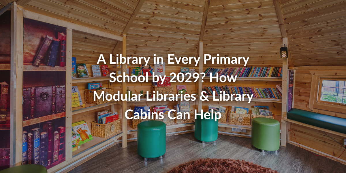 A Library in Every Primary School by 2029? How Modular Libraries & Library Cabins Can Help