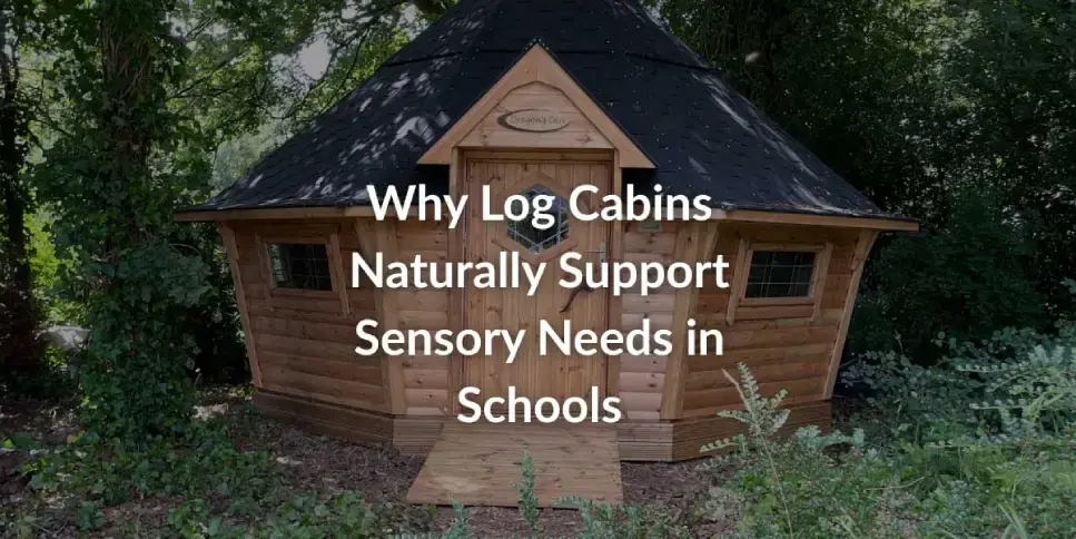 Why Log Cabins Naturally Support Sensory Needs in Schools