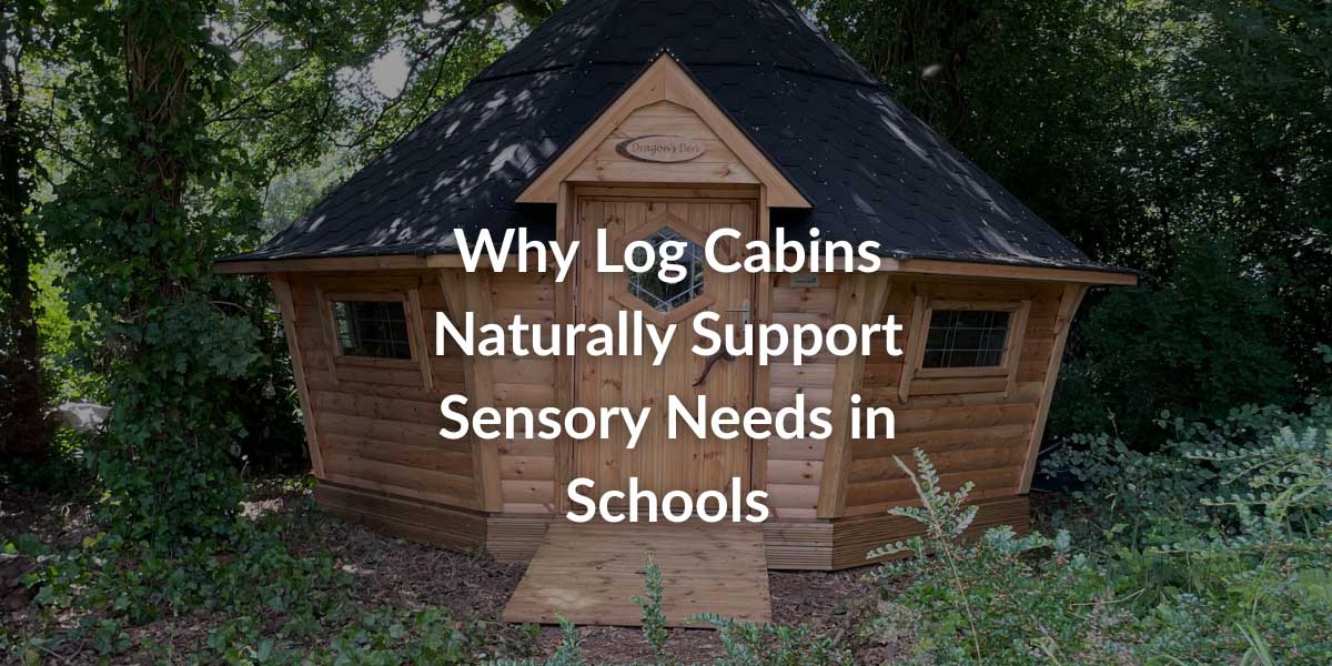 Why Log Cabins Naturally Support Sensory Needs in Schools